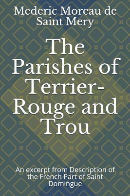 The Parishes of Terrier-Rouge and Trou: An Excerpt from Description of the French Part of Saint Domingue by Mederic Moreau de Saint Mery