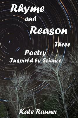 Rhyme and Reason Three: Poetry Inspired by Science by Kate Rauner