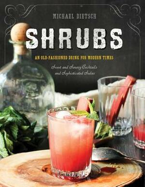 Shrubs: An Old-Fashioned Drink for Modern Times by Michael Dietsch