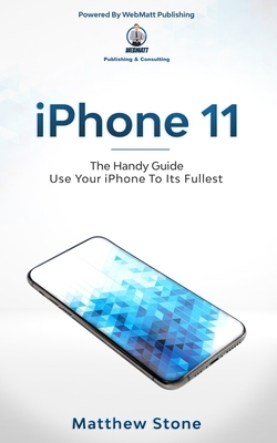 iPhone 11: Learn Step-By-Step How To Use Your iPhone To Its Fullest by Matthew Stone