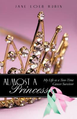 Almost a Princess: My Life as a Two-Time Cancer Survivor by Jane Loeb Rubin