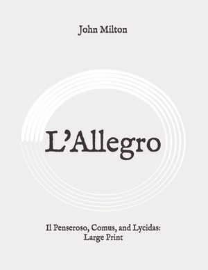 L'Allegro: Il Penseroso, Comus, and Lycidas: Large Print by John Milton