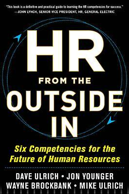 HR from the Outside In: Six Competencies for the Future of Human Resources by Jon Younger, Wayne Brockbank, David Ulrich