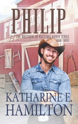 Philip: The Brothers of Hastings Ranch Book Three by Katharine E. Hamilton