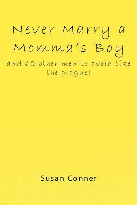 Never Marry a Momma's Boy: and 62 other men to avoid like the plague! by Susan Conner