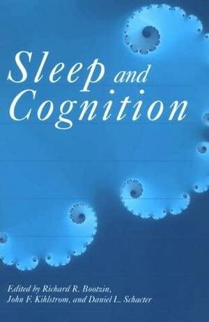 Sleep And Cognition by Daniel L. Schacter, John F. Kihlstrom, Richard R. Bootzin