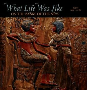 What Life Was Like on the Banks of the Nile: Egypt, 3050-30 BC by Denise Dersin