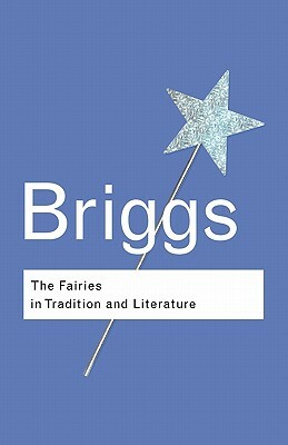 The Fairies in Tradition and Literature by Katharine Briggs