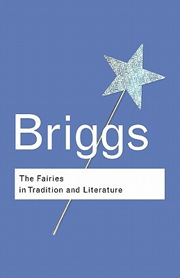 The Fairies in Tradition and Literature by Katharine Briggs