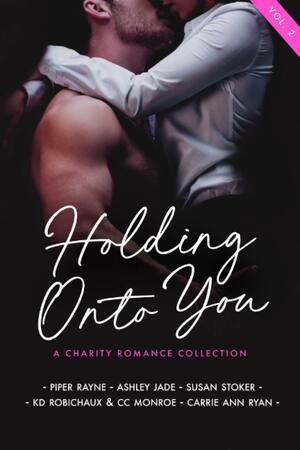 Holding Onto You: Volume 2 by CC Monroe, Susan Stoker, Piper Rayne, Carrie Ann Ryan, KD Robichaux, Ashley Jade