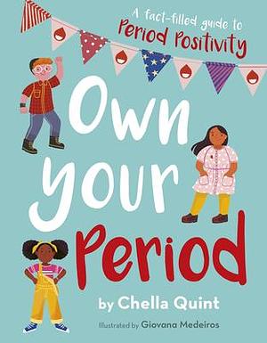 Own Your Period: A Fact-filled Guide to Period Positivity by Chella Quint, Giovana Medeiros
