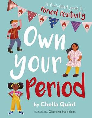 Own Your Period: A Fact-filled Guide to Period Positivity by Giovana Medeiros, Chella Quint