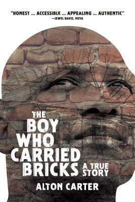 The Boy Who Carried Bricks: A True Story (Older YA Cover) by Alton Carter