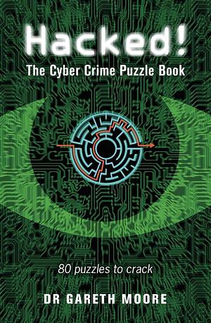 Hacked!: The Cyber Crime Puzzle Book – 100 Puzzles to Crack by Gareth Moore, Gareth Moore