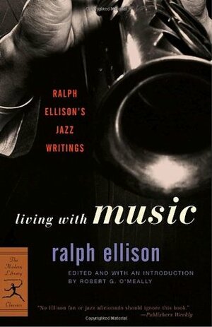 Living with Music: Jazz Writings by Ralph Ellison, Robert G. O'Meally