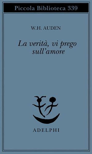 La verità, vi prego, sull'amore by W.H. Auden