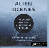 Alien Oceans: The Search for Life in the Depths of Space by Kevin Hand
