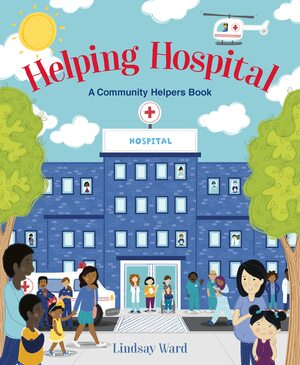 Helping Hospital: A Community Helpers Book by Lindsay Ward