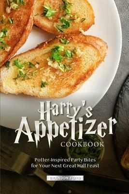 Harry's Appetizer Cookbook: Potter-Inspired Party Bites for Your Next Great Hall Feast by Brandon Ford