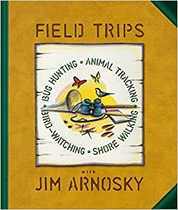 Field Trips: Bug Hunting, Animal Tracking, Bird-Watching, Shore Walking by Jim Arnosky