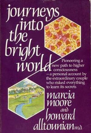 Journeys Into the Bright World by Howard Alltounian, Marcia Moore