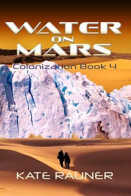 Water on Mars: Colonization Book 4 by Kate Rauner