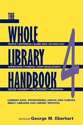 Whole Library Handbook 4: Current Data, Professional Advice, and Curiosa about Libraries and Library Services (Whole Library Handbook: Current Data, Professional Advice, & Curios) (Pt. 4) by George M. Eberhart