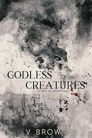 Godless Creatures : A Dark Romance by V. Brown, V. Brown
