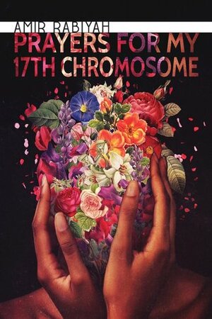 Prayers for My 17th Chromosome by Amir Rabiyah