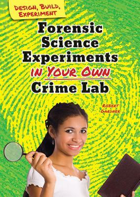 Forensic Science Experiments in Your Own Crime Lab by Robert Gardner