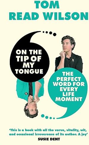 On the Tip of My Tongue: The perfect word for every life moment by Tom Read Wilson