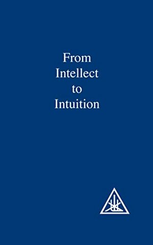 From Intellect to Intuition by Alice A. Bailey