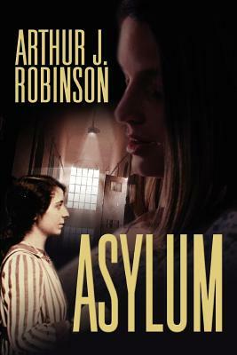 Asylum by Arthur J. Robinson