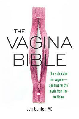 The Vagina Bible: The Vulva and the Vagina - Separating the Myth from the Medicine by Jen Gunter