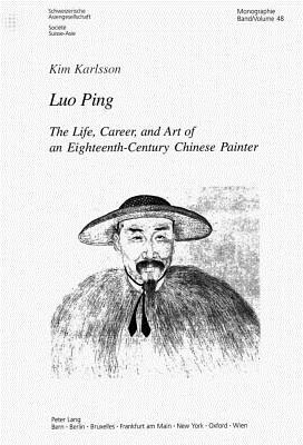 Luo Ping: The Life, Career, and Art of an Eighteenth-Century Chinese Painter by Kim Karlsson