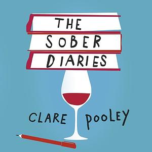 The Sober Diaries: How One Woman Stopped Drinking and Started Living by Clare Pooley