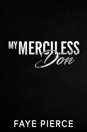 My Merciless Don: Dark Mafia Romance by Faye Pierce, Faye Pierce