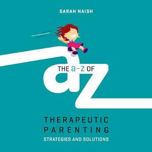 the a to z of therapeutic parenting by Sarah Naish