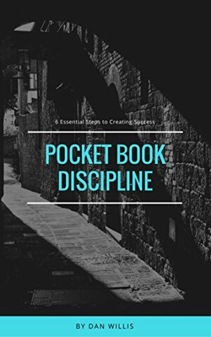 Pocket Book Discipline: 6 Steps To Creating Success by Dan Willis