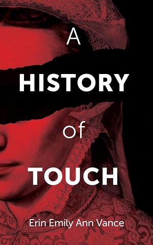 A History of Touch by Erin Emily Ann Vance, Erin Emily Ann Vance