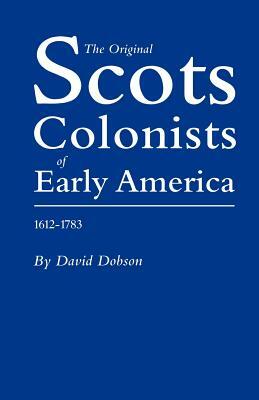 Original Scots Colonists of Early America, 1612-1783 by David Dobson