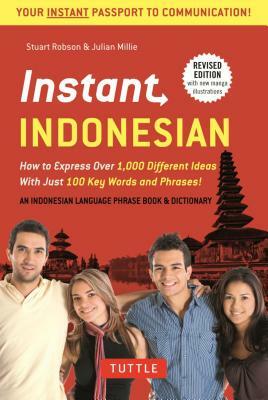 Instant Indonesian: How to Express 1,000 Different Ideas with Just 100 Key Words and Phrases! (Indonesian Phrasebook & Dictionary) by Stuart Robson, Julian Millie