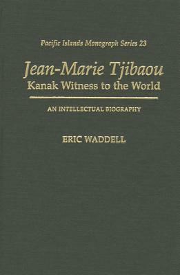 Jean-Marie Tjibaou, Kanak Witness to the World: An Intellectual Biography by Eric Waddell