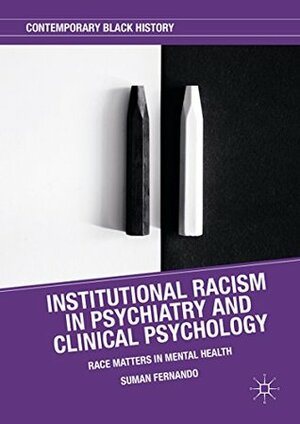 Institutional Racism in Psychiatry and Clinical Psychology: Race Matters in Mental Health (Contemporary Black History) by Suman Fernando