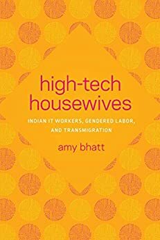 High-Tech Housewives: Indian IT Workers, Gendered Labor, and Transmigration by Amy Bhatt