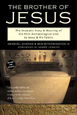 The Brother of Jesus: The Dramatic Story & Meaning of the First Archaeological Link to Jesus & His Family by Ben Witherington, Hershel Shanks