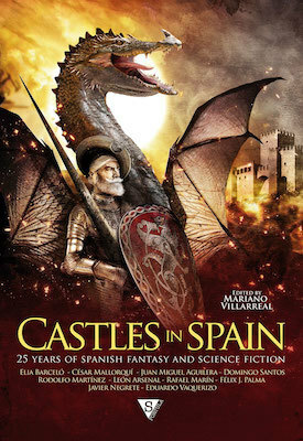 Castles in Spain: 25 Years of Spanish Fantasy and Science Fiction by César Mallorquí, Eduardo Vaquerizo, Juan Miguel Aguilera, Domingo Santos, Félix J. Palma, Rodolfo Martínez, León Arsenal, Mariano Villarreal, Elia Barceló, Javier Negrete, Rafael Marín