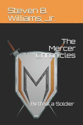 The Mercer Chronicles: Birth of a Soldier by Steven B. Williams Jr