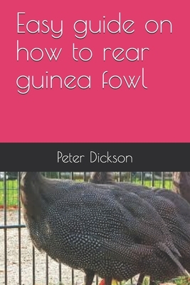Easy guide on how to rear guinea fowl by Peter Dickson
