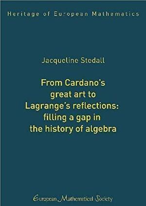 From Cardano's Great Art to Lagrange's Reflections:: Filling a Gap in the History of Algebra by Jacqueline Stedall